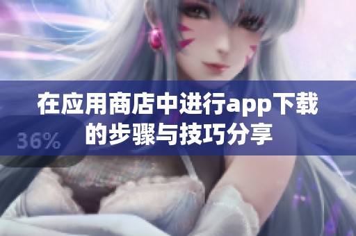 在应用商店中进行app下载的步骤与技巧分享