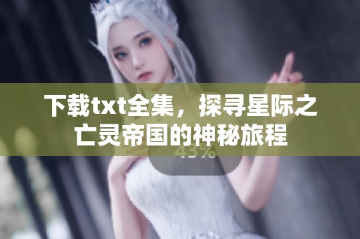 下载txt全集，探寻星际之亡灵帝国的神秘旅程