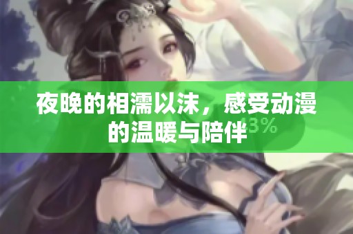 夜晚的相濡以沫，感受动漫的温暖与陪伴