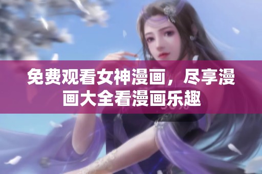 免费观看女神漫画，尽享漫画大全看漫画乐趣