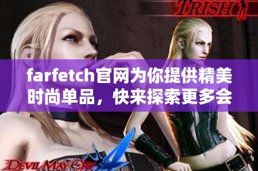 farfetch官网为你提供精美时尚单品，快来探索更多会员专享优惠和服务