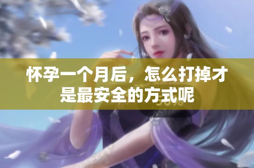 怀孕一个月后，怎么打掉才是最安全的方式呢