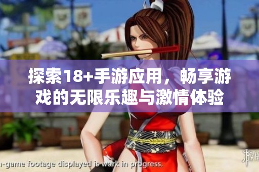 探索18+手游应用，畅享游戏的无限乐趣与激情体验