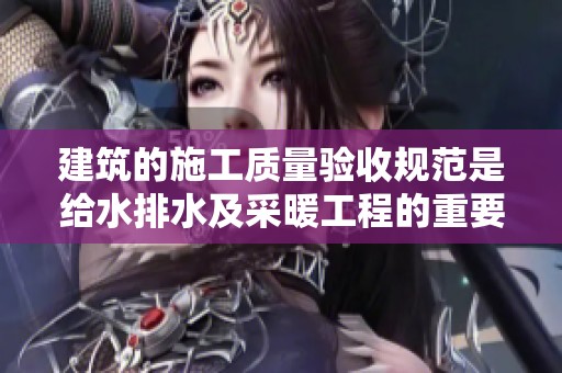 建筑的施工质量验收规范是给水排水及采暖工程的重要依据