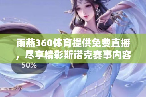 雨燕360**提供免费直播，尽享精彩斯诺克赛事内容