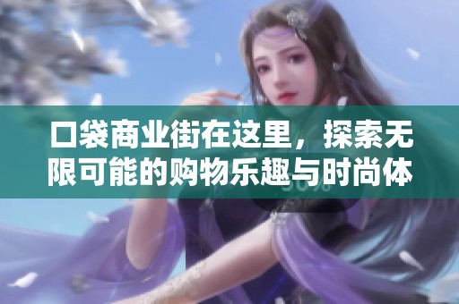口袋商业街在这里，探索无限可能的购物乐趣与时尚体验