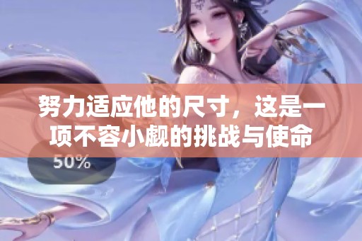 努力适应他的尺寸，这是一项不容小觑的挑战与使命