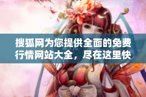 搜狐网为您提供全面的免费行情网站大全，尽在这里快速获取最新信息