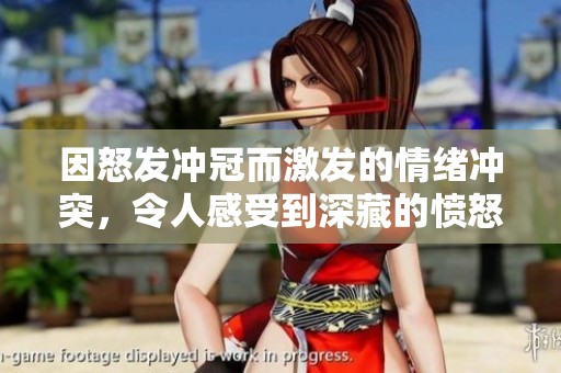 因怒发冲冠而激发的情绪冲突，令人感受到深藏的愤怒与冲动
