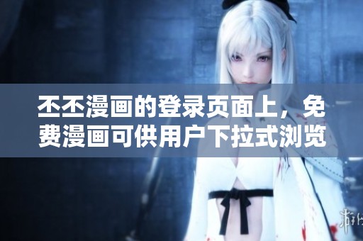 丕丕漫画的登录页面上，免费漫画可供用户下拉式浏览体验