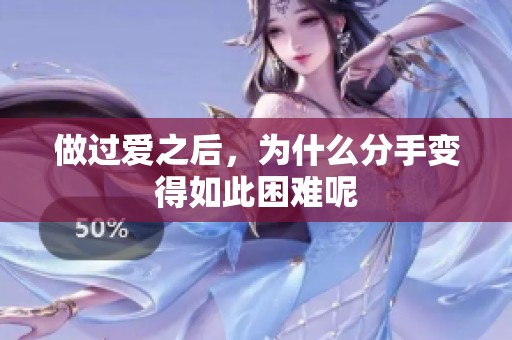 做过爱之后，为什么分手变得如此困难呢