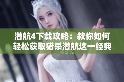潜航4下载攻略：教你如何轻松获取猎杀潜航这一经典游戏