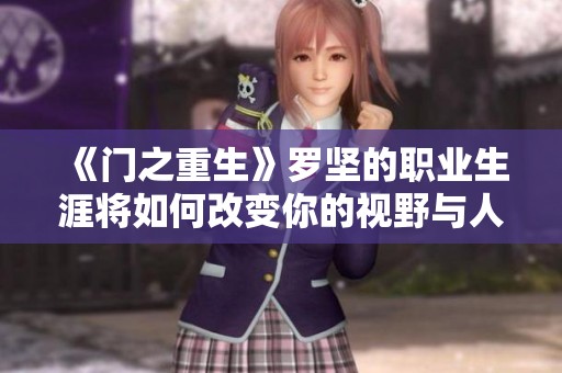 《门之重生》罗坚的职业生涯将如何改变你的视野与人生？