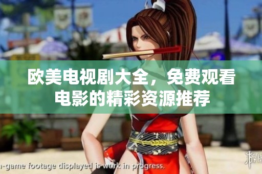 欧美电视剧大全，免费观看电影的精彩资源推荐