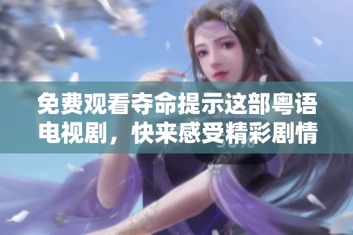 免费观看夺命提示这部粤语电视剧，快来感受精彩剧情与紧张氛围！