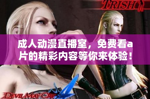 **动漫直播室，免费看**的精彩内容等你来体验！