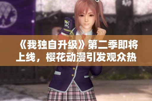 《我独自升级》第二季即将上线，樱花动漫引发观众热议与期待