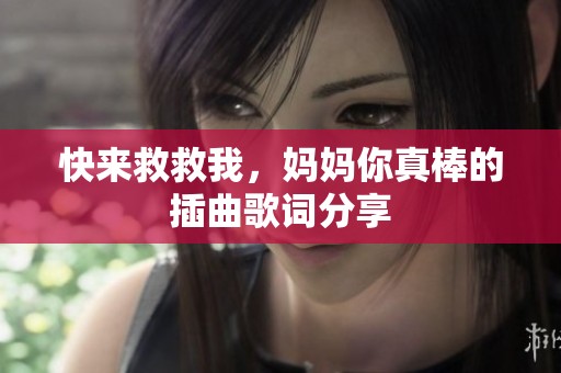快来救救我，妈妈你真棒的插曲歌词分享