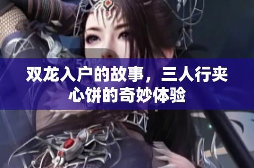 双龙入户的故事，三人行夹心饼的奇妙体验