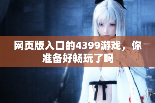 网页版入口的4399游戏，你准备好畅玩了吗