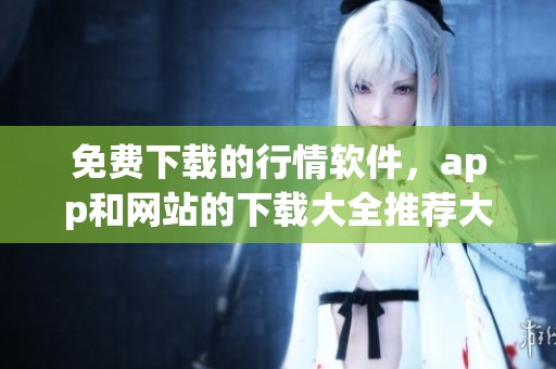 免费下载的行情软件，app和网站的下载大全推荐大集合