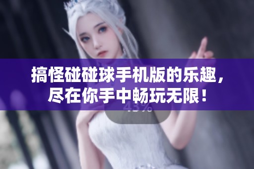 搞怪碰碰球手机版的乐趣，尽在你手中畅玩无限！