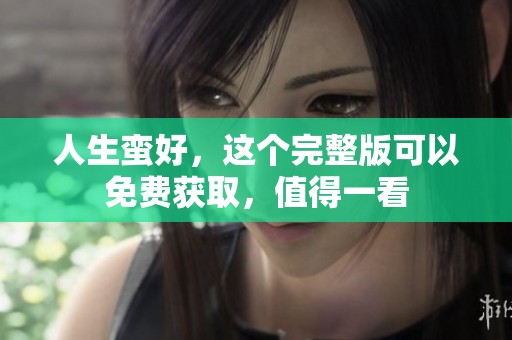人生蛮好，这个完整版可以免费获取，值得一看