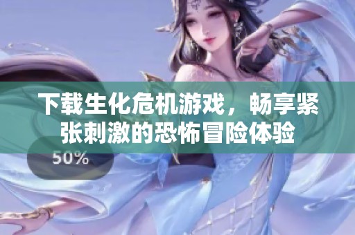 下载生化危机游戏，畅享紧张刺激的恐怖冒险体验