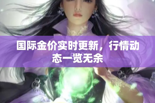 国际金价实时更新，行情动态一览无余