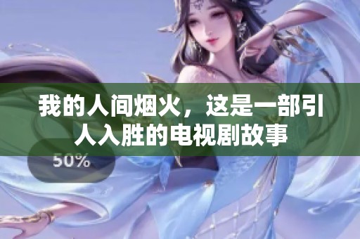 我的人间烟火，这是一部引人入胜的电视剧故事