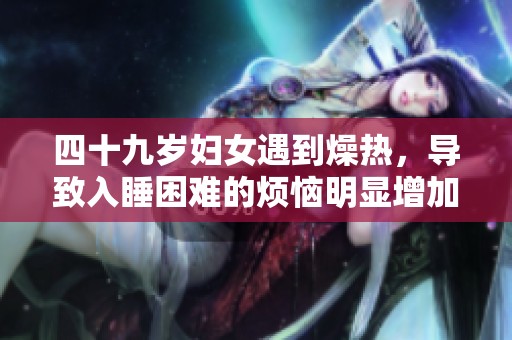 四十九岁妇女遇到燥热，导致入睡困难的烦恼明显增加