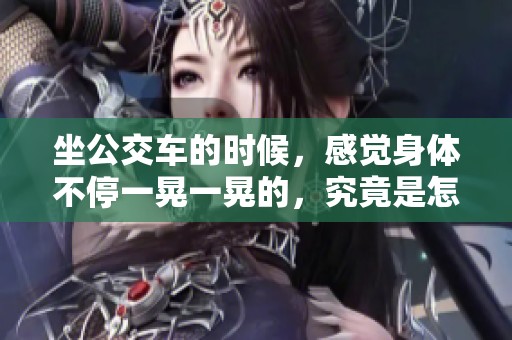 坐公交车的时候，感觉身体不停一晃一晃的，究竟是怎么回事呢