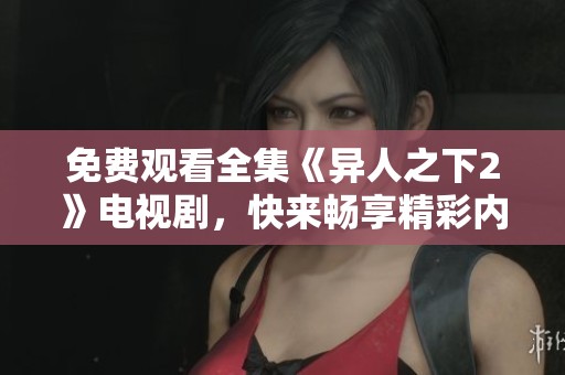 免费观看全集《异人之下2》电视剧，快来畅享精彩内容！