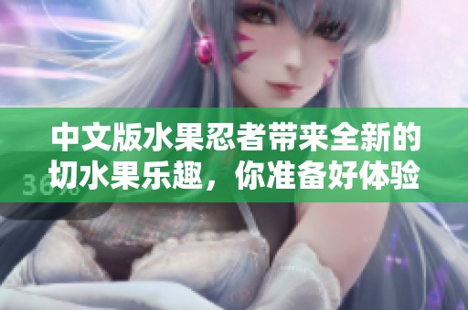 中文版水果忍者带来全新的切水果乐趣，你准备好体验了吗