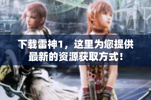 下载雷神1，这里为您提供最新的资源获取方式！