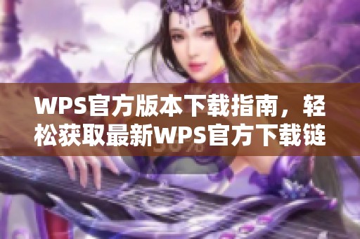 WPS官方版本下载指南，轻松获取最新WPS官方下载链接与步骤分享