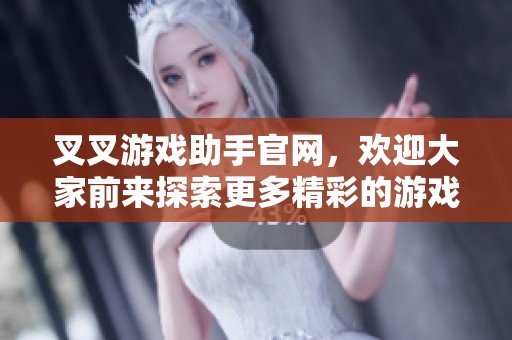 叉叉游戏助手官网，欢迎大家前来探索更多精彩的游戏帮助与资源！