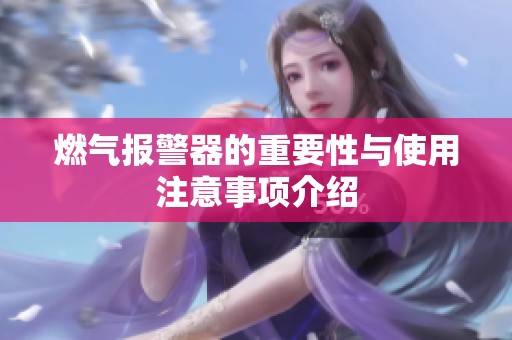 燃气报警器的重要性与使用注意事项介绍