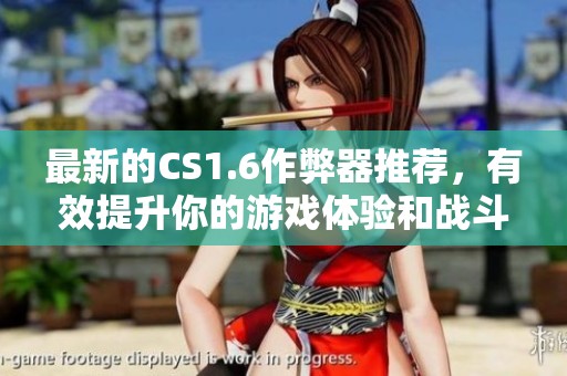 最新的CS1.6作弊器推荐，有效提升你的游戏体验和战斗技巧