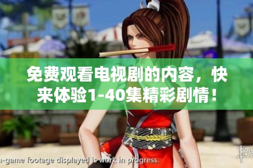 免费观看电视剧的内容，快来体验1-40集精彩剧情！