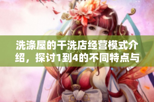 洗涤屋的干洗店经营模式介绍，探讨1到4的不同特点与效果