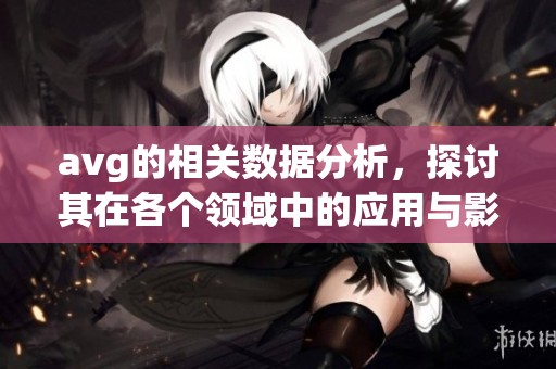 **g的相关数据分析，探讨其在各个领域中的应用与影响