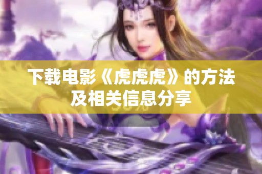 下载电影《虎虎虎》的方法及相关信息分享