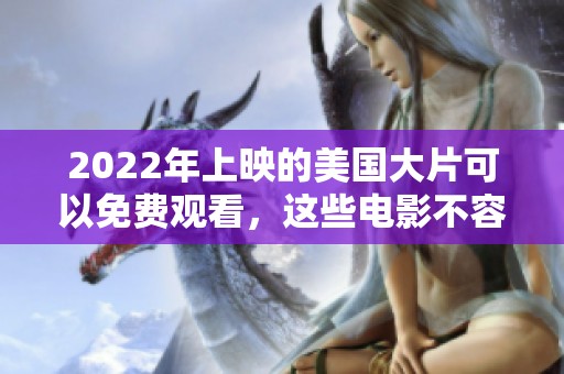 2022年上映的美国大片可以免费观看，这些电影不容错过!
