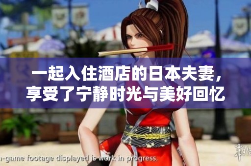 一起入住酒店的日本夫妻，享受了宁静时光与美好回忆