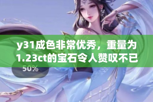y31成色非常优秀，重量为1.23ct的宝石令人赞叹不已