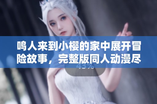 鸣人来到小樱的家中展开冒险故事，完整版同人动漫尽情欣赏