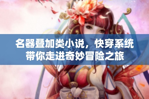 名器叠加类小说，快穿系统带你走进奇妙冒险之旅
