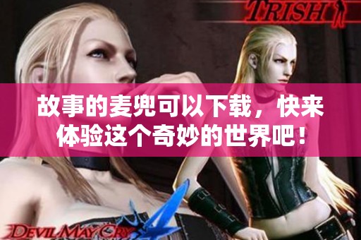 故事的麦兜可以下载，快来体验这个奇妙的世界吧！