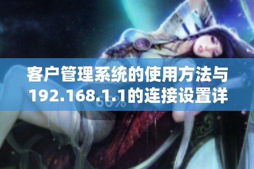 客户管理系统的使用方法与192.168.1.1的连接设置详解